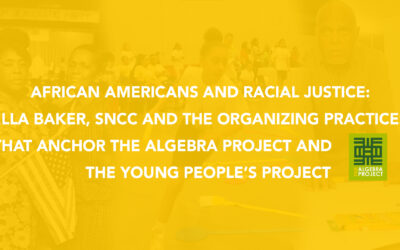 African Americans And Racial Justice: Ella Baker, SNCC and the Organizing Practices That Anchor The Algebra Project and The Young People’s Project